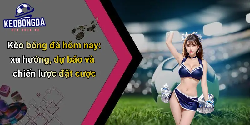 Kèo Bóng Đá: Toàn Cảnh Về Tỷ Lệ, Cách Đọc Và Kinh Nghiệm Cược 75 Kèo Bóng Đá