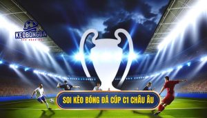 Soi kèo bóng đá Cúp C1 châu Âu
