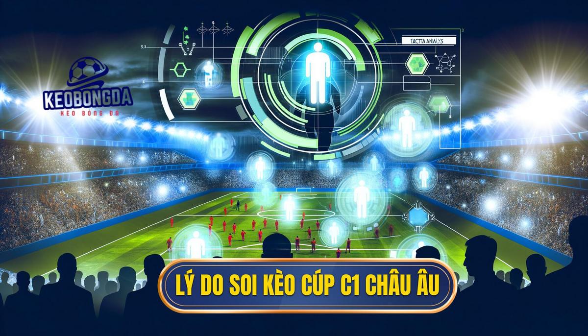 Tại sao nên soi kèo bóng đá Cúp C1 châu Âu
