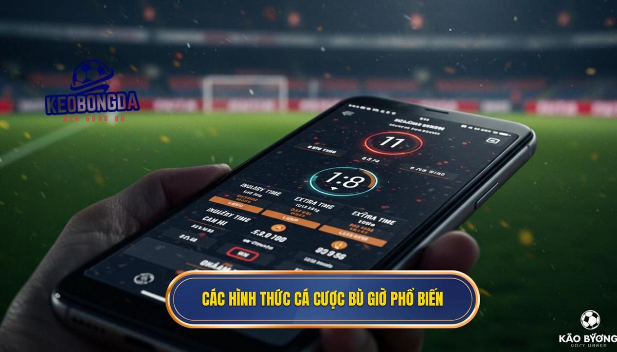 Cá Cược Kèo Bù Giờ Cho Người Mới: Nắm Vững Cơ Hội Vàng Cuối Trận 2 Các Hình Thức Cá Cược Kèo Bù Giờ Phổ Biến Nhất