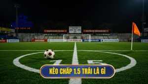 Kèo chấp 1.5 trái là gì
