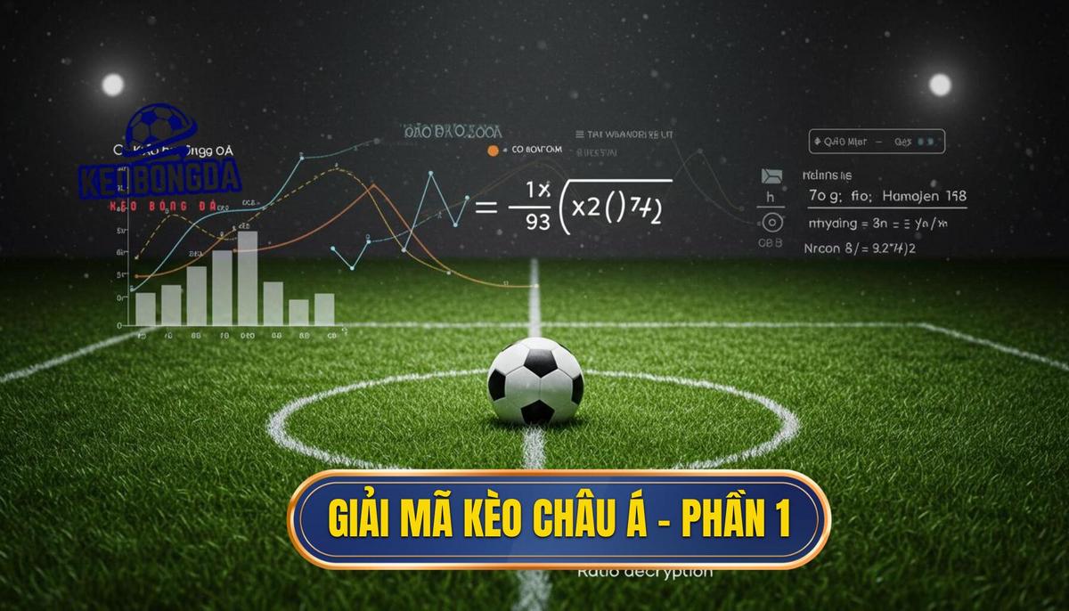Phần 1_ Giải Mã Tỷ Lệ Kèo Châu Á (Asian Handicap)