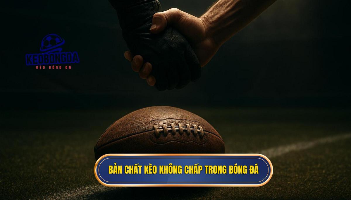 Bản chất chuyên sâu của kèo không chấp trong bóng đá