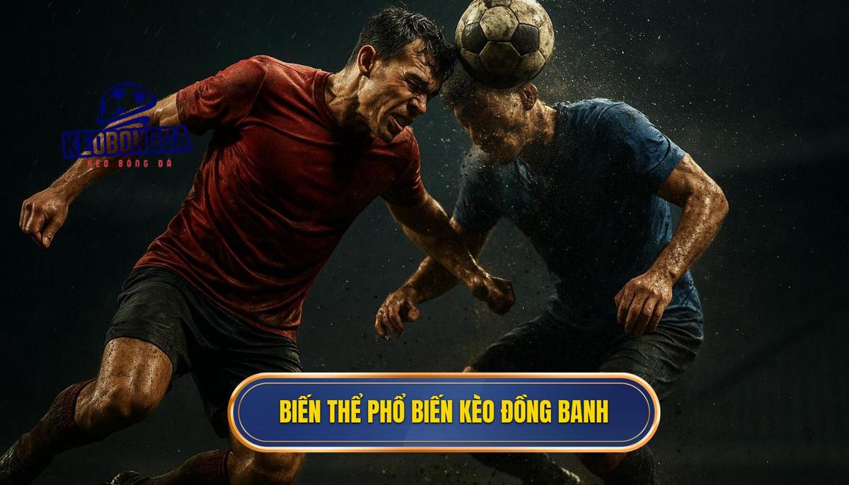 Các biến thể thường gặp liên quan đến kèo đồng banh