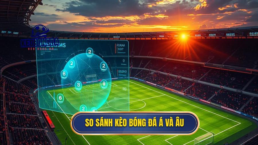 1. So sánh kèo bóng đá Á và Âu
