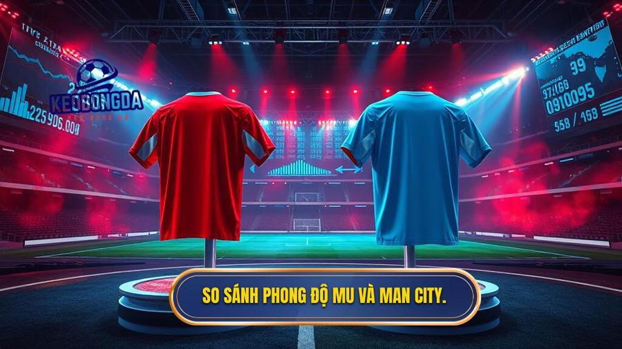1. So sánh phong độ MU và Man City.