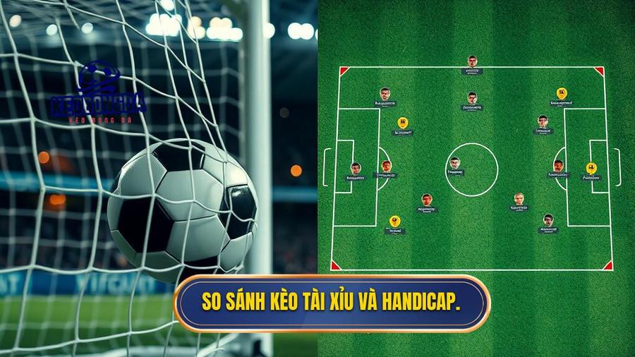 3. So sánh kèo Tài Xỉu và Handicap.