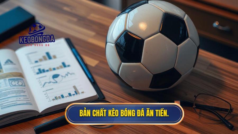 Hiểu đúng về bản chất của kèo bóng đá ăn tiền