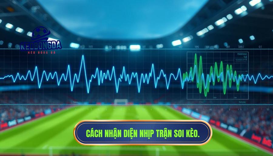 Cách nhận diện "Nhịp trận" trong soi kèo trực tuyến